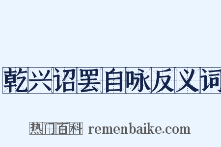 乾兴诏罢自咏反义词是什么意思的图片